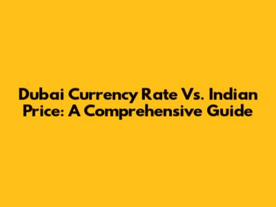 Dubai Currency Rate Vs. Indian Price: A Comprehensive Guide
