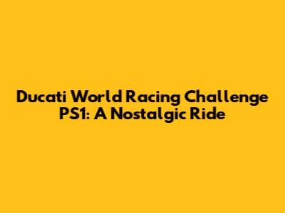 Ducati World Racing Challenge PS1: A Nostalgic Ride