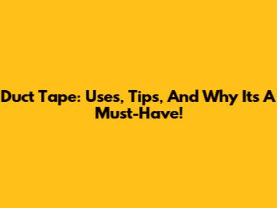 Duct Tape: Uses, Tips, And Why It's A Must-Have!