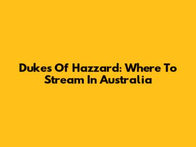 Dukes Of Hazzard: Where To Stream In Australia