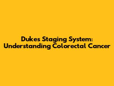 Dukes Staging System: Understanding Colorectal Cancer
