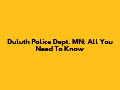 Duluth Police Dept. MN: All You Need To Know