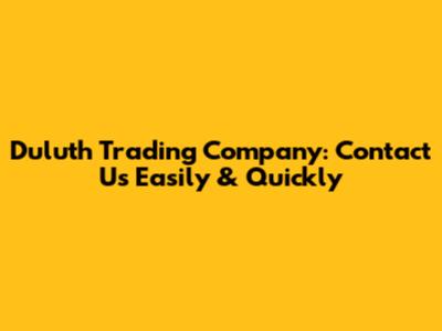 Duluth Trading Company: Contact Us Easily & Quickly