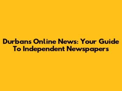 Durban's Online News: Your Guide To Independent Newspapers