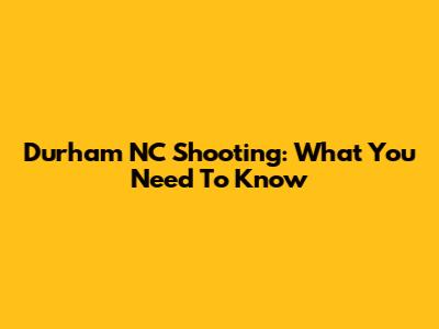 Durham NC Shooting: What You Need To Know