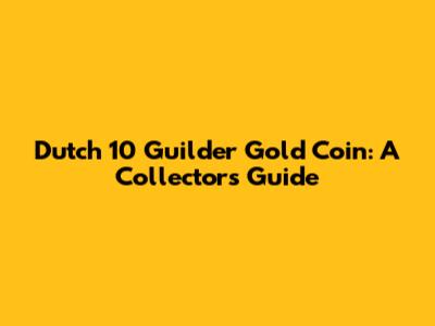 Dutch 10 Guilder Gold Coin: A Collector's Guide