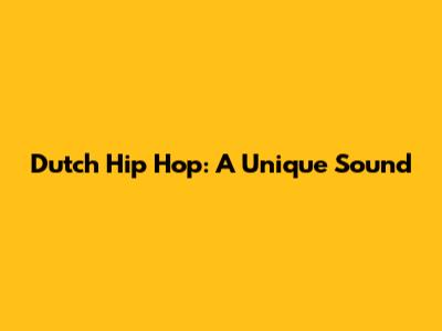 Dutch Hip Hop: A Unique Sound