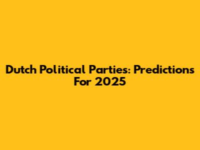 Dutch Political Parties: Predictions For 2025
