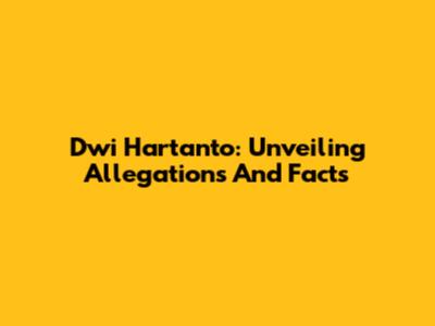 Dwi Hartanto: Unveiling Allegations And Facts