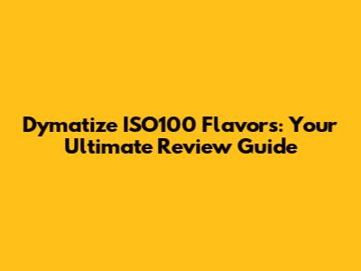 Dymatize ISO100 Flavors: Your Ultimate Review Guide
