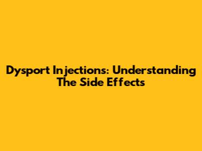 Dysport Injections: Understanding The Side Effects