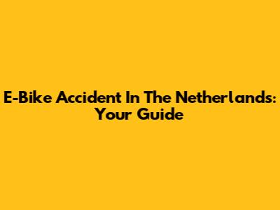 E-Bike Accident In The Netherlands: Your Guide