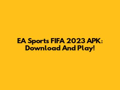 EA Sports FIFA 2023 APK: Download And Play!