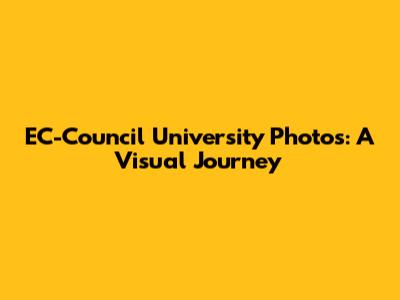 EC-Council University Photos: A Visual Journey