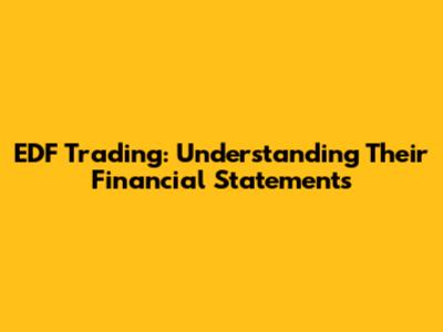 EDF Trading: Understanding Their Financial Statements