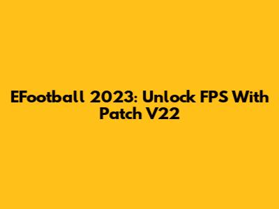 EFootball 2023: Unlock FPS With Patch V22