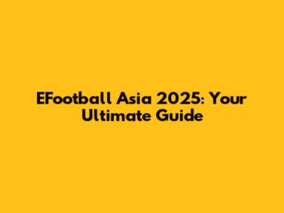 EFootball Asia 2025: Your Ultimate Guide