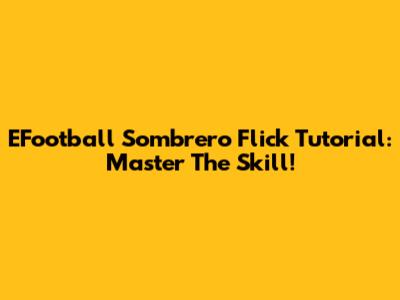 EFootball Sombrero Flick Tutorial: Master The Skill!