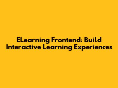 ELearning Frontend: Build Interactive Learning Experiences