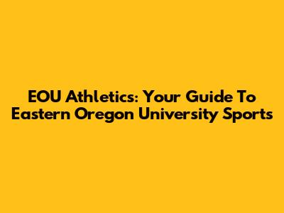 EOU Athletics: Your Guide To Eastern Oregon University Sports