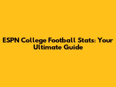 ESPN College Football Stats: Your Ultimate Guide