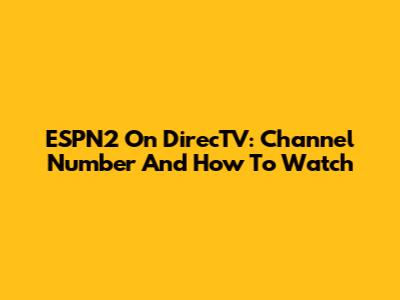 ESPN2 On DirecTV: Channel Number And How To Watch