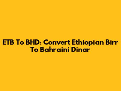 ETB To BHD: Convert Ethiopian Birr To Bahraini Dinar