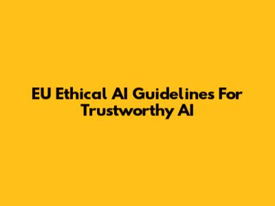 EU Ethical AI Guidelines For Trustworthy AI