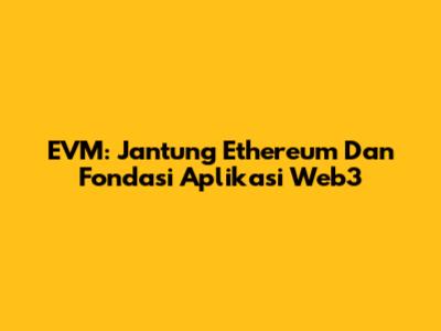 EVM: Jantung Ethereum Dan Fondasi Aplikasi Web3