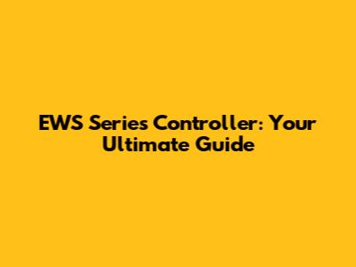 EWS Series Controller: Your Ultimate Guide