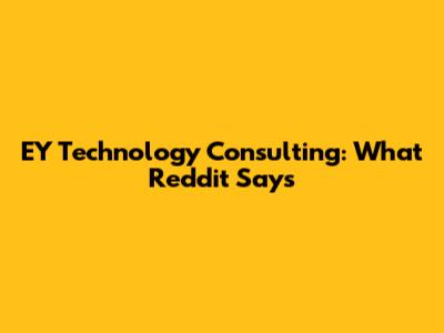 EY Technology Consulting: What Reddit Says