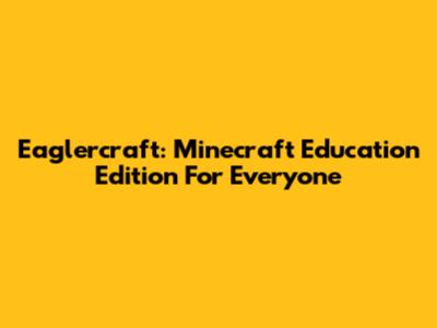 Eaglercraft: Minecraft Education Edition For Everyone