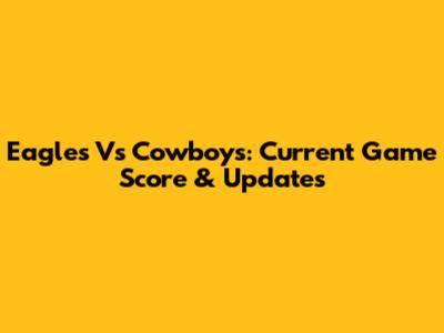 Eagles Vs Cowboys: Current Game Score & Updates