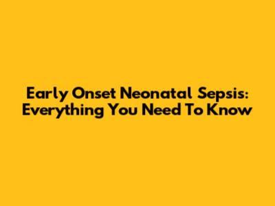Early Onset Neonatal Sepsis: Everything You Need To Know