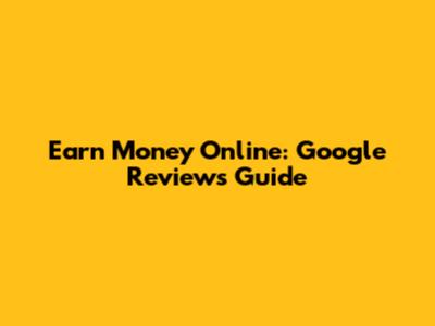 Earn Money Online: Google Reviews Guide