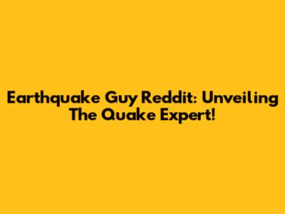 Earthquake Guy Reddit: Unveiling The Quake Expert!