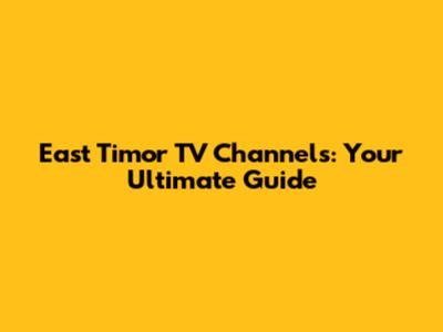 East Timor TV Channels: Your Ultimate Guide