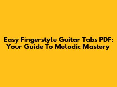 Easy Fingerstyle Guitar Tabs PDF: Your Guide To Melodic Mastery