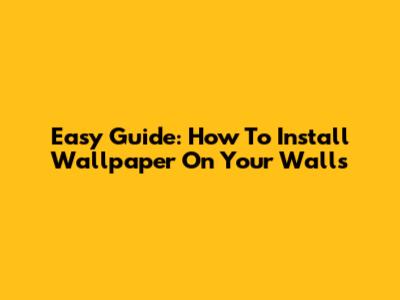 Easy Guide: How To Install Wallpaper On Your Walls