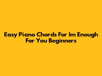 Easy Piano Chords For 'I'm Enough For You' Beginners