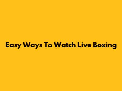 Easy Ways To Watch Live Boxing