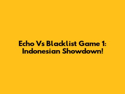 Echo Vs Blacklist Game 1: Indonesian Showdown!