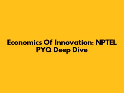 Economics Of Innovation: NPTEL PYQ Deep Dive