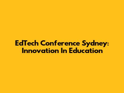 EdTech Conference Sydney: Innovation In Education