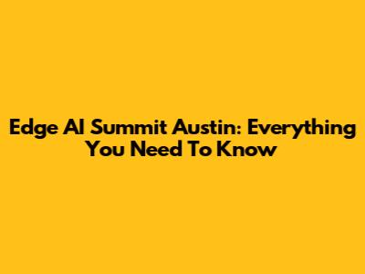 Edge AI Summit Austin: Everything You Need To Know