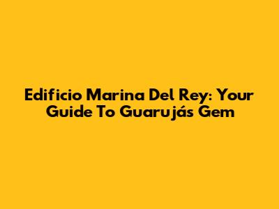 Edificio Marina Del Rey: Your Guide To Guarujá's Gem