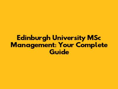 Edinburgh University MSc Management: Your Complete Guide