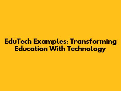 EduTech Examples: Transforming Education With Technology
