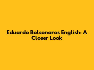 Eduardo Bolsonaro's English: A Closer Look