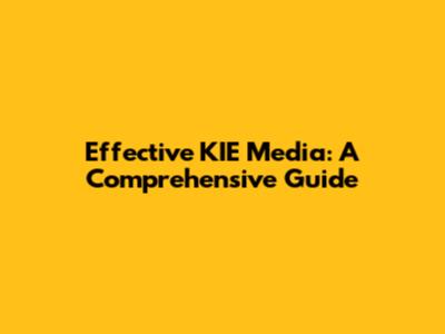 Effective KIE Media: A Comprehensive Guide